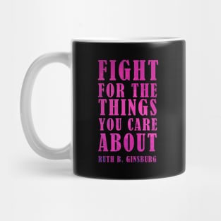 Fight For The Things You Care About - Ruth Bader Ginsburg Quote Mug